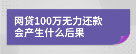 网贷100万无力还款会产生什么后果