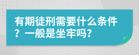 有期徒刑需要什么条件？一般是坐牢吗？