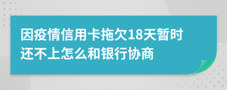 因疫情信用卡拖欠18天暂时还不上怎么和银行协商