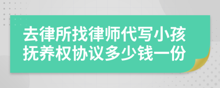 去律所找律师代写小孩抚养权协议多少钱一份