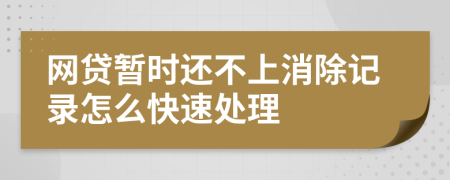 网贷暂时还不上消除记录怎么快速处理