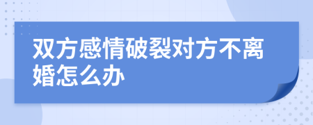 双方感情破裂对方不离婚怎么办