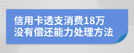 信用卡透支消费18万没有偿还能力处理方法