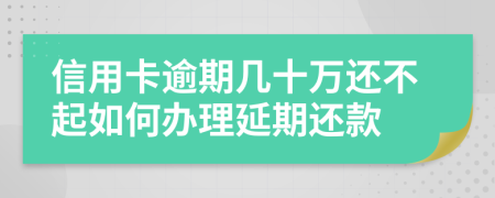 信用卡逾期几十万还不起如何办理延期还款