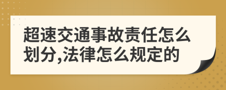 超速交通事故责任怎么划分,法律怎么规定的