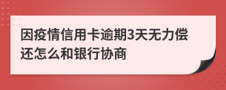 因疫情信用卡逾期3天无力偿还怎么和银行协商
