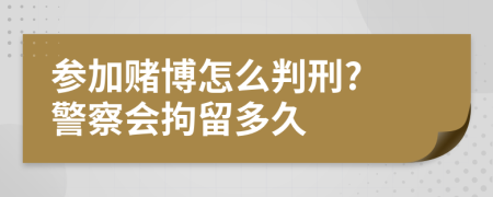 参加赌博怎么判刑? 警察会拘留多久
