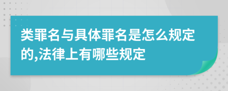 类罪名与具体罪名是怎么规定的,法律上有哪些规定