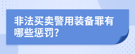 非法买卖警用装备罪有哪些惩罚?