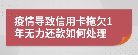 疫情导致信用卡拖欠1年无力还款如何处理