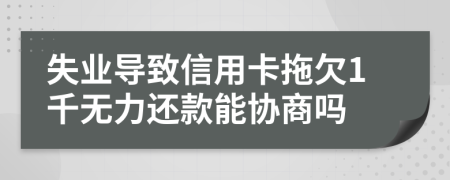 失业导致信用卡拖欠1千无力还款能协商吗