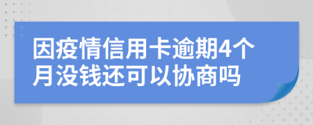 因疫情信用卡逾期4个月没钱还可以协商吗