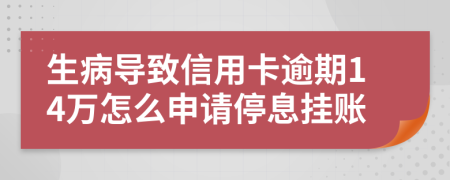 生病导致信用卡逾期14万怎么申请停息挂账