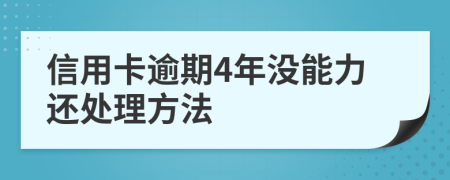 信用卡逾期4年没能力还处理方法