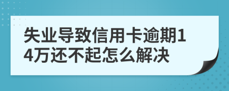 失业导致信用卡逾期14万还不起怎么解决