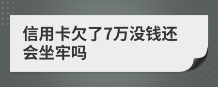 信用卡欠了7万没钱还会坐牢吗