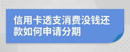 信用卡透支消费没钱还款如何申请分期