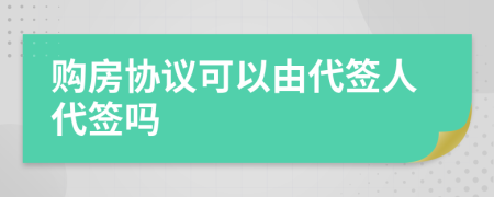 购房协议可以由代签人代签吗