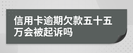 信用卡逾期欠款五十五万会被起诉吗