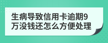 生病导致信用卡逾期9万没钱还怎么方便处理