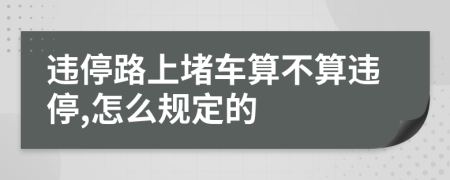 违停路上堵车算不算违停,怎么规定的