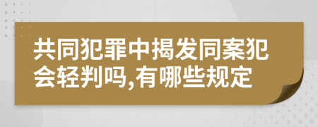 共同犯罪中揭发同案犯会轻判吗,有哪些规定