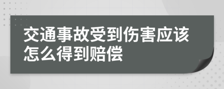 交通事故受到伤害应该怎么得到赔偿