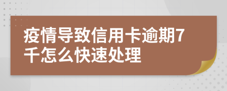 疫情导致信用卡逾期7千怎么快速处理