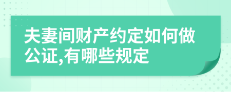 夫妻间财产约定如何做公证,有哪些规定