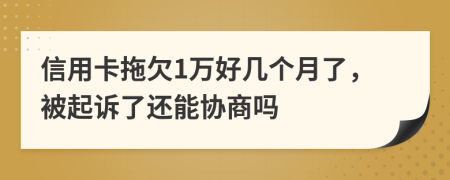 信用卡拖欠1万好几个月了，被起诉了还能协商吗