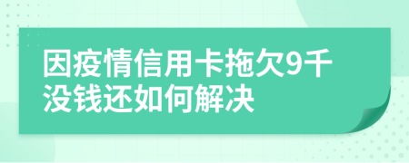 因疫情信用卡拖欠9千没钱还如何解决