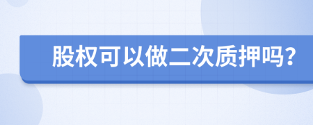 股权可以做二次质押吗？