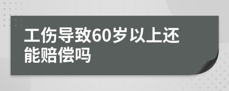 工伤导致60岁以上还能赔偿吗