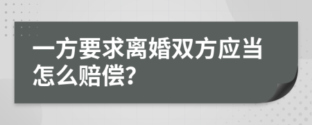 一方要求离婚双方应当怎么赔偿？