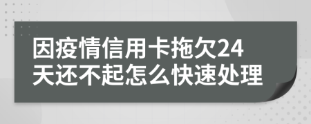 因疫情信用卡拖欠24天还不起怎么快速处理