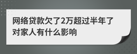 网络贷款欠了2万超过半年了对家人有什么影响