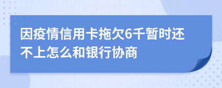 因疫情信用卡拖欠6千暂时还不上怎么和银行协商