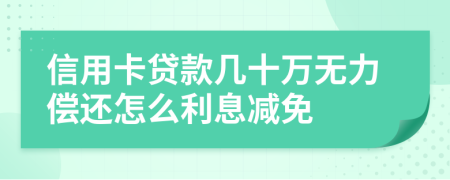 信用卡贷款几十万无力偿还怎么利息减免