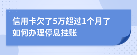 信用卡欠了5万超过1个月了如何办理停息挂账