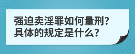 强迫卖淫罪如何量刑？具体的规定是什么？