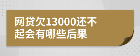 网贷欠13000还不起会有哪些后果