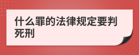 什么罪的法律规定要判死刑