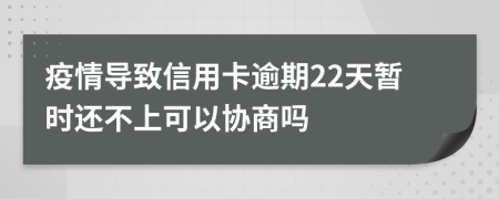 疫情导致信用卡逾期22天暂时还不上可以协商吗