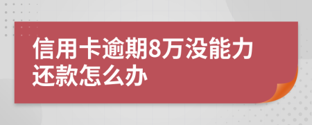 信用卡逾期8万没能力还款怎么办