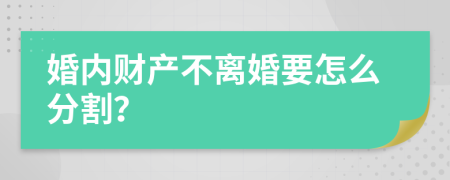 婚内财产不离婚要怎么分割？