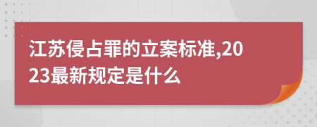 江苏侵占罪的立案标准,2023最新规定是什么