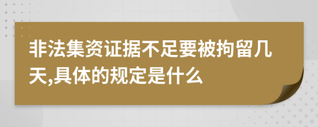 非法集资证据不足要被拘留几天,具体的规定是什么