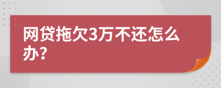 网贷拖欠3万不还怎么办？