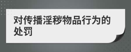 对传播淫秽物品行为的处罚