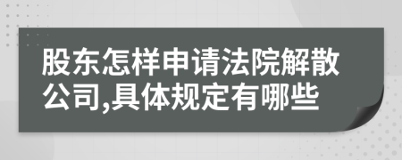 股东怎样申请法院解散公司,具体规定有哪些